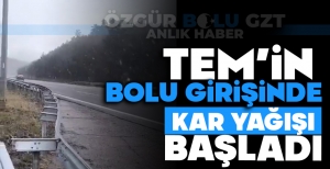 TEM'İN BOLU GEÇİŞİNDE KAR BAŞLADI