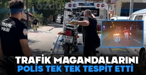 TRAFİK MAGANDALARINI POLİS TEK TEK TESPİT ETTİ
