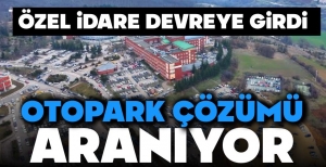 ÜNİVERSİTE HASTANESİNDE PARK SIKINTISINA ÖZEL İDARE EL ATTI