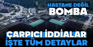 ÜNİVERSİTE HASTANESİYLE İLGİLİ ÇARPICI İDDİALAR