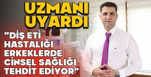 UZMANI UYARDI: “DİŞ ETİ HASTALIĞI ERKEKLERDE CİNSEL SAĞLIĞI TEHDİT EDİYOR”