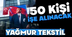 YAĞMUR TEKSTİL 50 KİŞİYE İSTİHDAM SAĞLAYACAK