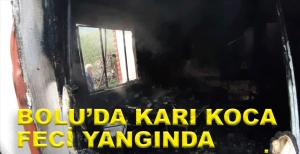 KARI KOCA FECİ YANGINDA HAYATINI KAYBETTİ...