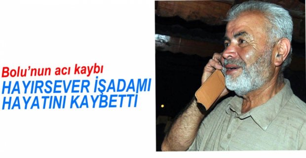 HAYIRSEVER İŞADAMI HAYATINI KAYBETTİ