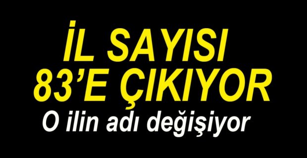 İL SAYISI 83'E ÇIKIYOR, ŞIRNAK'IN ADI DEĞİŞİYOR