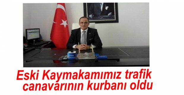 KAYMAKAM TRAFİK KAZASINDA YAŞAMINI YİTİRDİ