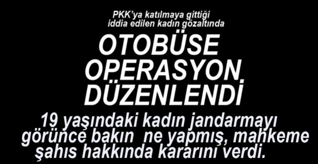 OTOBÜSTE YAKALANAN KADIN HAKKINDA KARAR VERİLDİ
