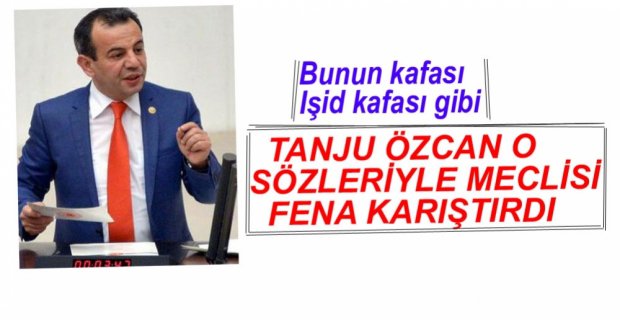 TANJU ÖZCAN MECLİSİ KARIŞTIRDI