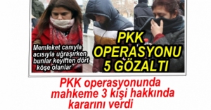 PKK OPERASYONUNDA 3 KİŞİ HAKKINDA KARAR VERİLDİ