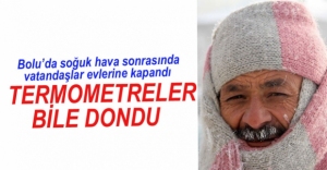 BOLU'DA TERMOMETRELER BİLE DONDU!