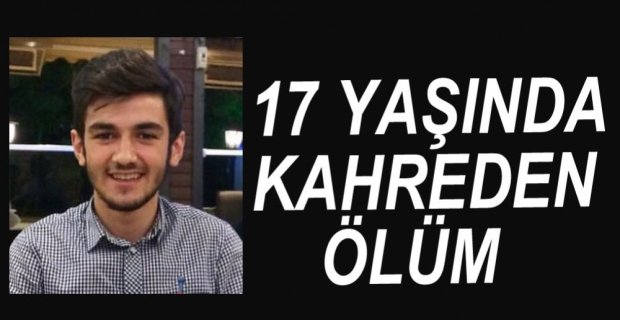 17 YAŞINDA KAHREDEN ÖLÜM