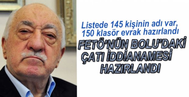FETÖ'NÜN BOLU'DAKİ ÇATI İDDİANAMESİ HAZIRLANDI