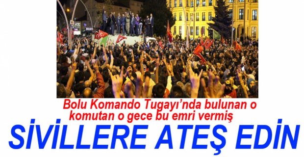 YÜZBAŞIDAN SİVİLLERE ATEŞ EDİN TALİMATI