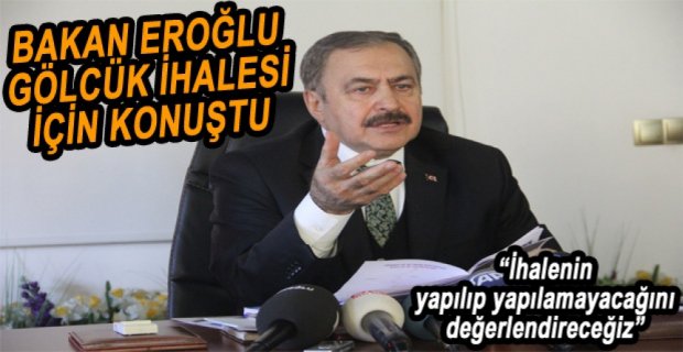 BAKAN EROĞLU’NDAN GÖLCÜK AÇIKLAMASI