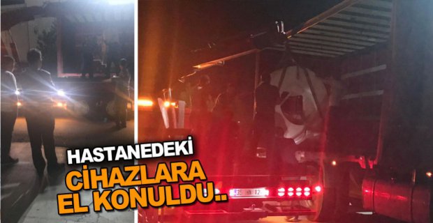 HASTANEDEKİ CİHAZLARA EL KONULDU..