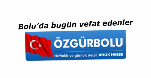 BOLU'DA BUGÜN VEFAT EDENLER, 26 NİSAN PAZAR
