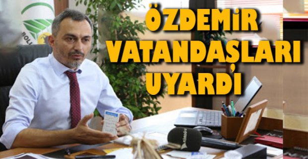 ÖZDEMİR'DEN VATANDAŞLARA UYARI