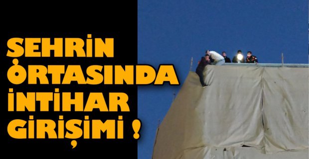 ŞEHRİN ORTASINDA İNTİHAR GİRİŞİMİ