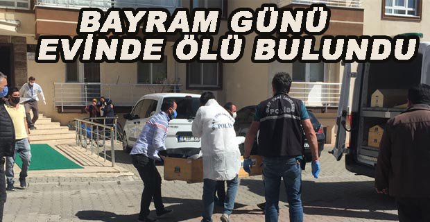 BAYRAM SABAHI EVİNDE ÖLÜ BULUNDU
