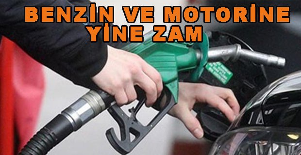 BENZİN VE MOTORİNE YİNE ZAM