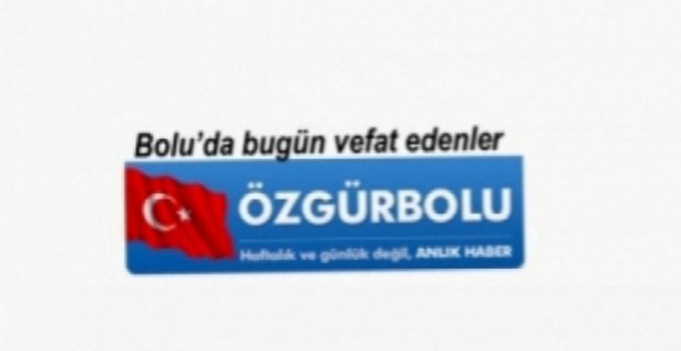 BOLU'DA BUGÜN VEFAT EDENLER, 16 TEMMUZ CUMA