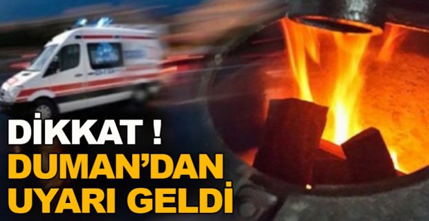 DUMAN'DAN ZEHİRLENMELERE KARŞI UYARI