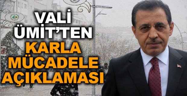VALİ ÜMİT’TEN KARLA MÜCADELE AÇIKLAMASI