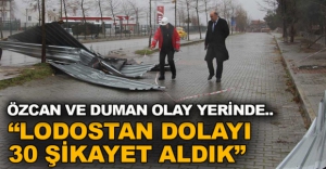 "LODOSTAN DOLAYI 30 ŞİKAYET ALDIK"