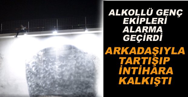 ARKADAŞLARIYLA TARTIŞIP İNTİHARA KALKIŞTI