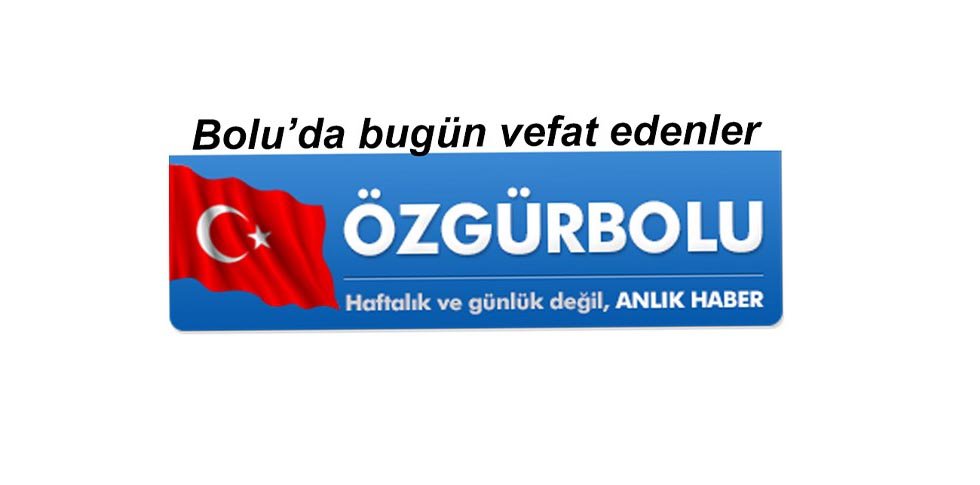 BOLU'DA BUGÜN VEFAT EDENLER 19 EKİM