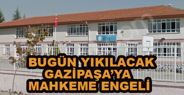 BUGÜN YIKILACAK GAZİPAŞA İLKOKULUNA MAHKEME ENGELİ