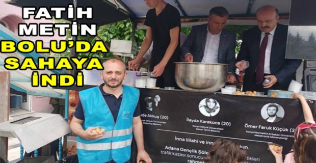 FATİH METİN BOLU'DA SAHAYA İNDİ