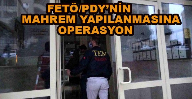 FETÖ/PDY'NİN MAHREM YAPILANMASINA OPERASYON