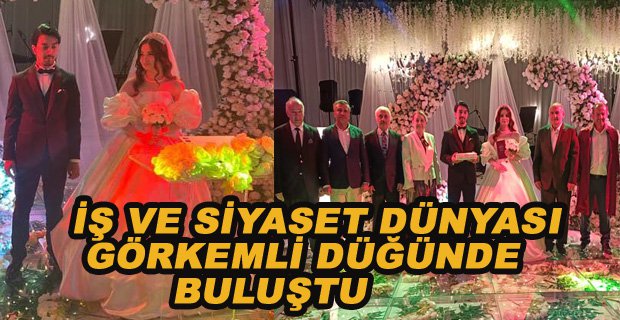 İŞ VE SİYASET DÜNYASI GÖRKEMLİ DÜĞÜNDE BULUŞTU