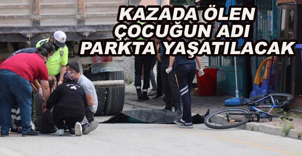 KAZADA ÖLEN ÇOCUĞUN ADI PARKTA YAŞATILACAK