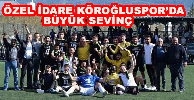ÖZEL İDARE KÖROĞLUSPOR’DA BÜYÜK SEVİNÇ