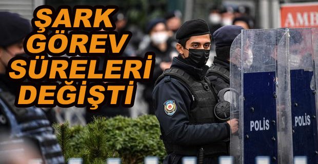 POLİSLERİN ŞARK GÖREV SÜRELERİ DEĞİŞTİ