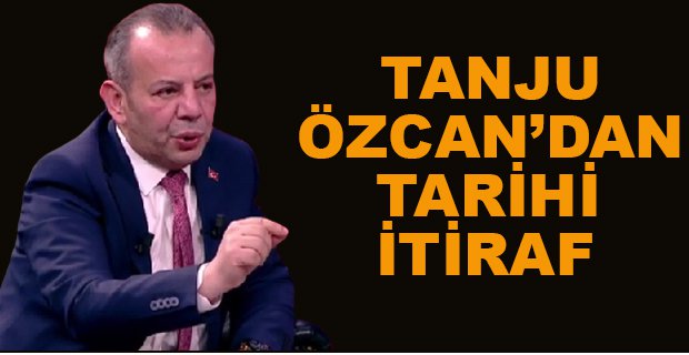 TANJU ÖZCAN’DAN TARİHİ İTİRAF