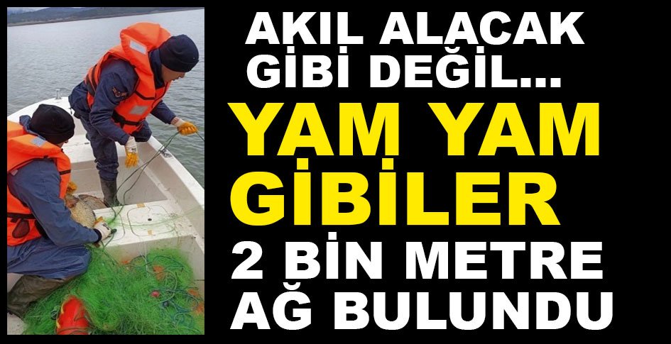2 BİN METRE AĞ BULUNDU