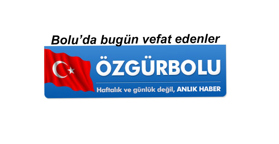 BOLU'A BUGÜN VEFAT EDENLER, 8 NİSAN CUMARTESİ
