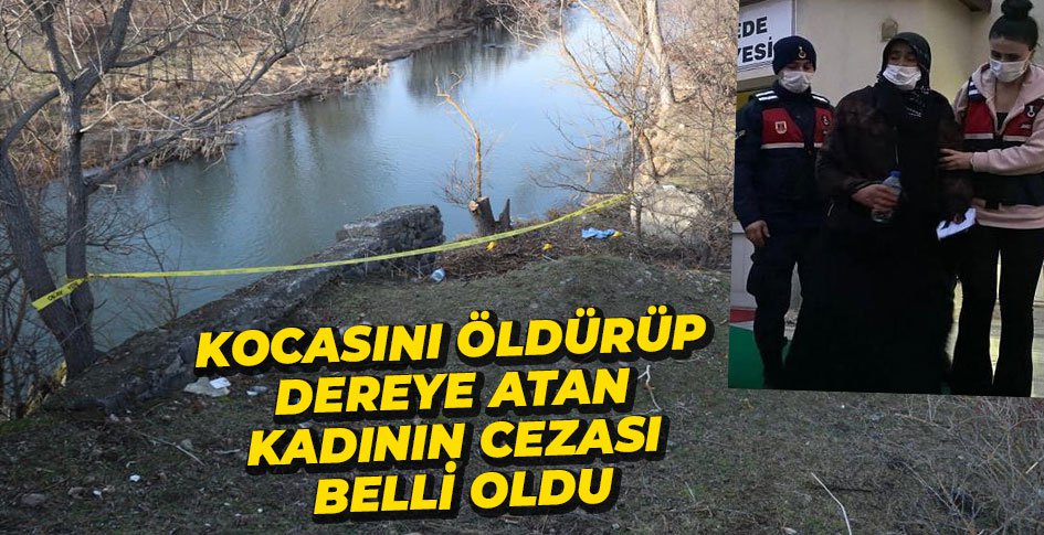EŞİNİ ÖLDÜRÜP DEREYE ATAN KADININ CEZASI BELLİ OLDU