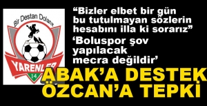 YARENLER'DEN ABAK'A DESTEK, ÖZCAN'A TEPKİ...