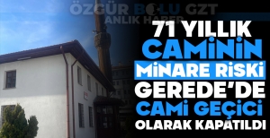 71 YILLIK CAMİNİN MİNARE RİSKİ: GEREDE'DE CAMİ GEÇİCİ OLARAK KAPATILDI