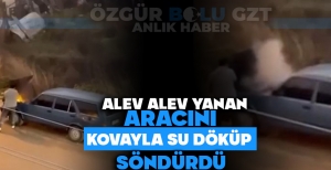 ALEV ALEV YANAN ARACINI KOVAYLA SU DÖKÜP SÖNDÜRDÜ