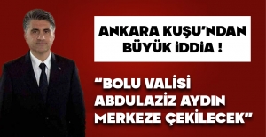 ANKARA KUŞU'NDAN BÜYÜK İDDİA ! "BOLU VALİSİ MERKEZE ÇEKİLECEK"