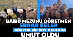 BAİBÜ MEZUNU ÖĞRETMEN EBRAR KELER AĞRI'DA BİR KÖY OKULUNA UMUT OLDU
