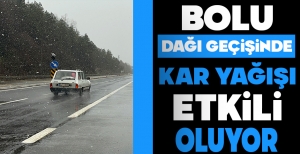 BOLU DAĞI GEÇİŞİNDE KAR YAĞIŞI ETKİLİ OLUYOR