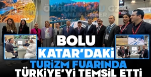 BOLU KATAR'DAKİ TURİZM FUARINDA TÜRKİYE'Yİ TEMSİL ETTİ