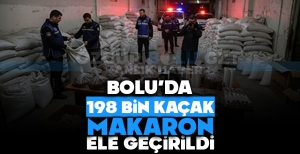 BOLU'DA 198 BİN KAÇAK MAKARON ELE GEÇİRİLDİ