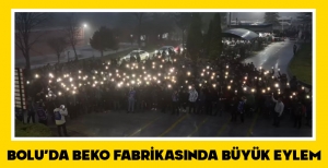 BOLU'DA BEKO FABRİKASININ ÖNÜNDE BÜYÜK EYLEM...